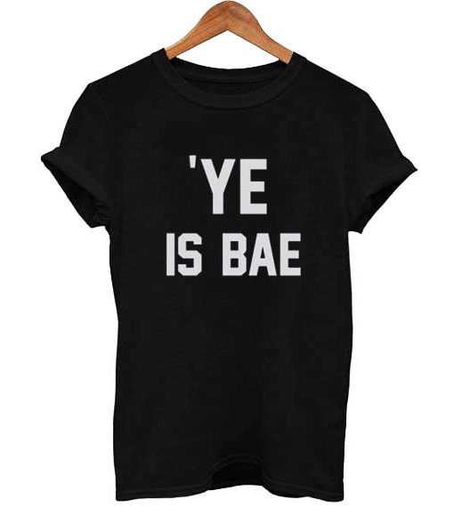 ye is BAE T Shirt