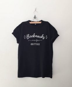 Bookmarks are for quitters T Shirt