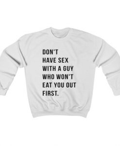 Don't Have Sex With a Guy Who Won't Eat You Out First Sweatshirt
