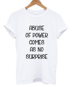 Abuse-of-power-comes-as-no-surprise-T-shirt