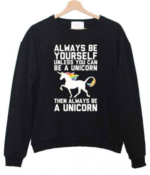 Always-be-yourself-unless-you-can-be-a-unicorn-sweatshirt