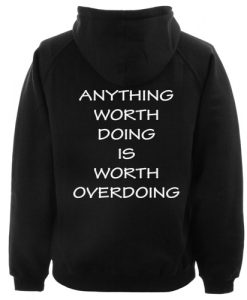 Anything-Worth-Doing-Is-Worth-Overdoing-Hoodie-Back