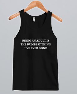 Being-An-Adult-Is-The-Dumbest-Thing-Ive-Ever-Done-Tanktop