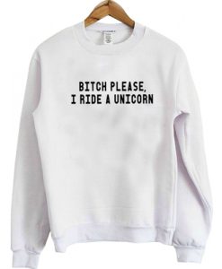 Bitch-Please-I-Ride-A-Unicorn-Sweatshirt