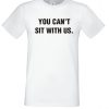You-Cant-Sit-With-Us-T-Shirt