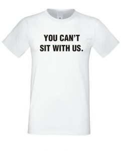 You-Cant-Sit-With-Us-T-Shirt
