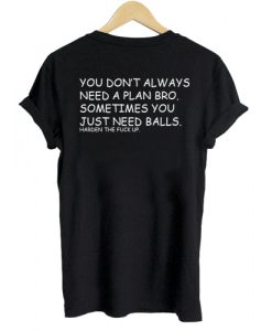 You-Dont-Always-Need-A-Plan-Bro-T-shirt-Back