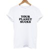 Your-Planet-Suck-T-shirt