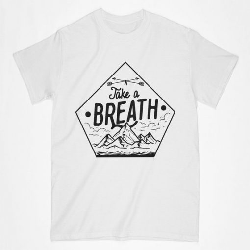 take a breath tshirt