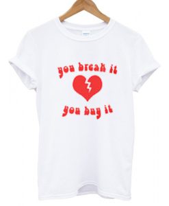 you-break-it-you-buy-it-Tshirt
