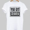 you-got-server-tshirt