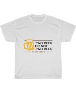 Two Beer Or Not Two Beer Shakes Beer Unisex T Shirt