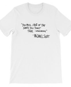 You Miss 100 Percent Of The Shots You Don't Take Michael Scott Quote T Shirt