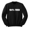 104% Tired Sweatshirt
