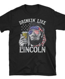 4th of July Shirts for Men Drinking Like Lincoln Abraham T Shirt