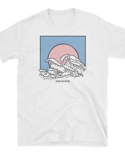 And So It Is Wave Tshirt