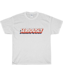 Artistic SERIOUSLY T Shirt
