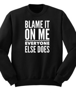Blame It On Me-Everyone Else Does Sweatshirt