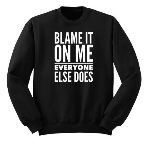 Blame It On Me-Everyone Else Does Sweatshirt