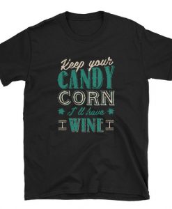 Keep Your Candy Corn I'll Have Wine Halloween Unisex T Shirt