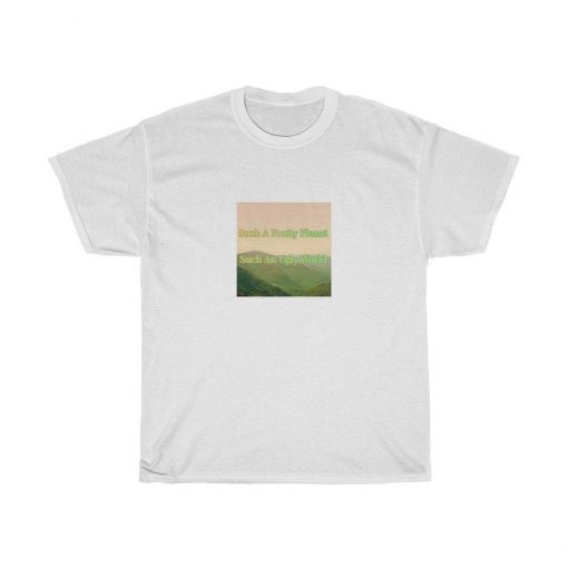 Such A Pretty Planet Such An Ugly World T-Shirt