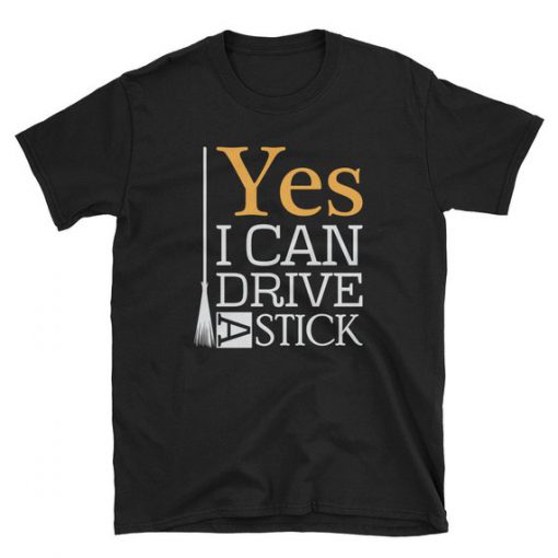 Yes I Can Drive A Stick Witch Broomstick Halloween Unisex T Shirt