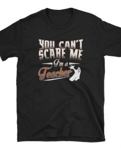 You Can't Scare Me I'm A Teacher Halloween Ghost Unisex T Shirt