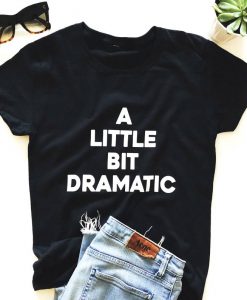 A little bit dramatic T-shirt