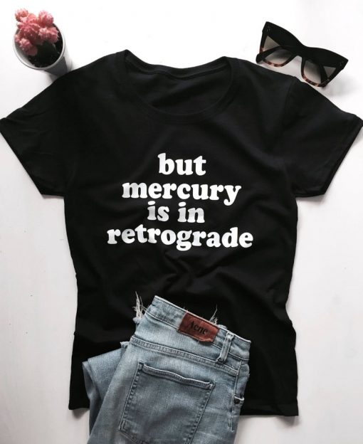 But mercury is in retrograde T-shirt
