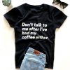 Don't talk to me after i've had my coffee either T-shirt