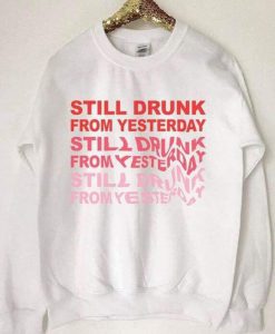 Drunk from yesterday sweatshirt