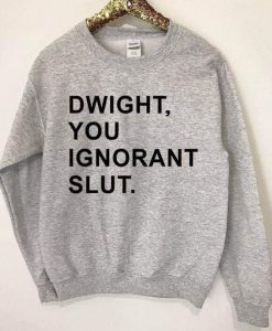 Dwight, you ignorant slut Sweatshirt