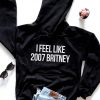 I feel like 2007 Britney Hoodie