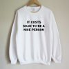 It Costs Zero dollars To Be A Nice person Unisex Sweatshirt