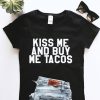 Kiss me and buy me tacos Tshirt