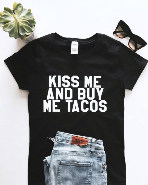 Kiss me and buy me tacos Tshirt