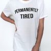 Permanently tired Tshirt