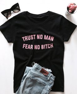 Trust no man fear no bitch T-shirt