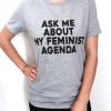 ask me about my feminist agenda tshirt