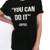 you can do it Coffee Tshirt