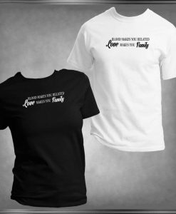 Adoption, Blood Makes You Related, Love Makes You Family, T-Shirt