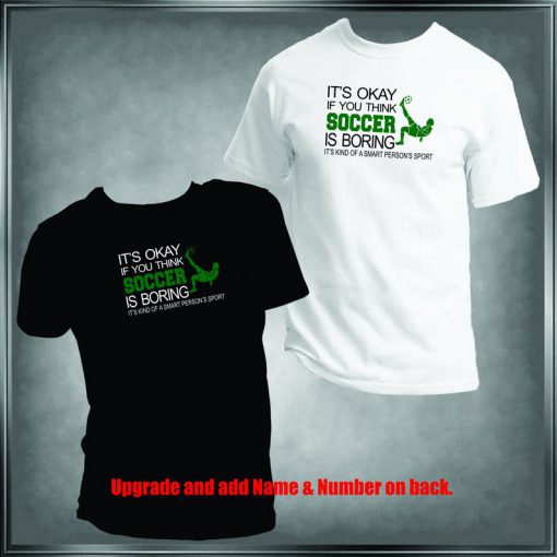 Fun, It's Ok If You Think Soccer Is Boring, It's A Smart Person's Sport T-Shirt