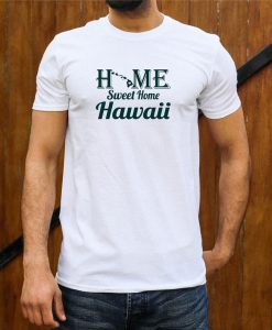 Hawaii, Home Sweet Home T Shirt