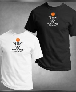 We Don't Keep Calm It's Basketball Season T-Shirt