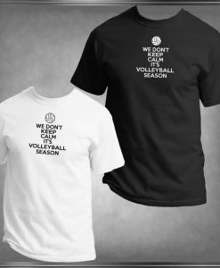 We Don't Keep Calm It's Volleyball Season T -Shirt,