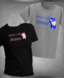 Whats The Pointe, Dance T-Shirt,