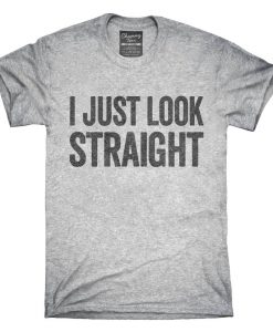 I Just Look Straight T-Shirt