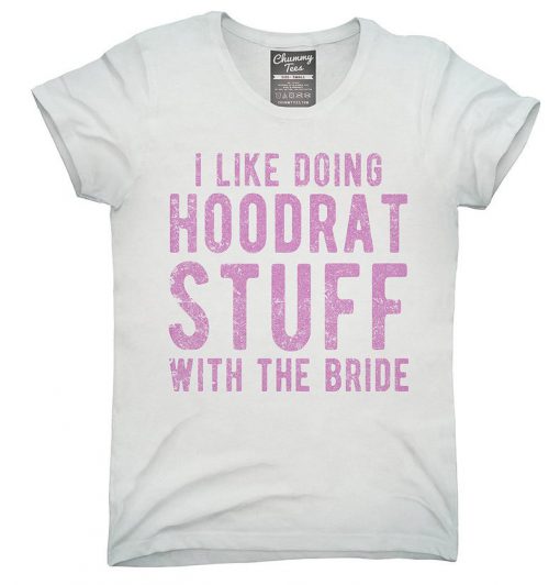 I Like Doing Hoodrat Stuff With The Bride T-Shirt