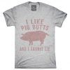 I Like Pig Butts and I Cannot Lie T-Shirt