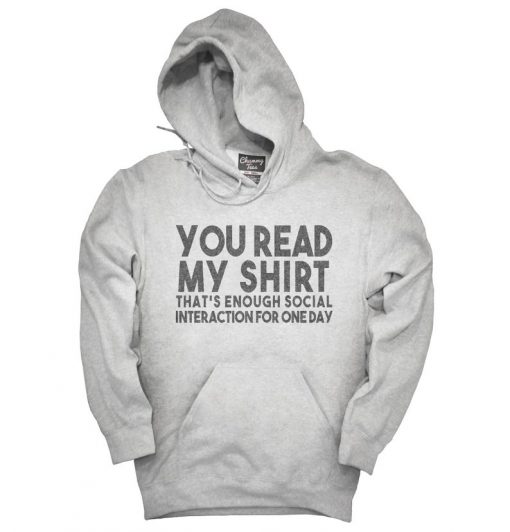 You Read My Shirt That's Enough Social Interaction Sarcastic Funny Hoodie